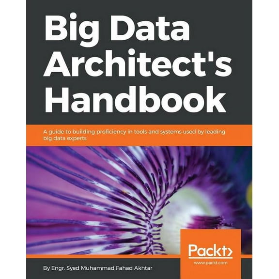 Big Data Architect's Handbook: A guide to building proficiency in tools and systems used by leading big data experts, (Paperback)