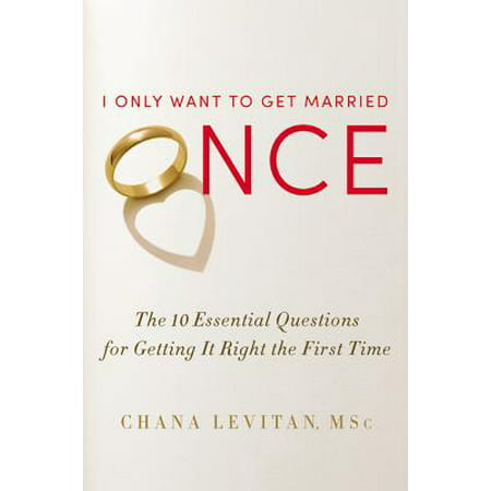 I Only Want to Get Married Once : The 10 Essential Questions for Getting It Right the First