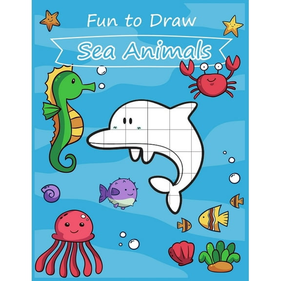 Fun to Draw Sea Animals: Fun learning to draw cute cartoon sea animals for kids with the grid copy method., (Paperback)