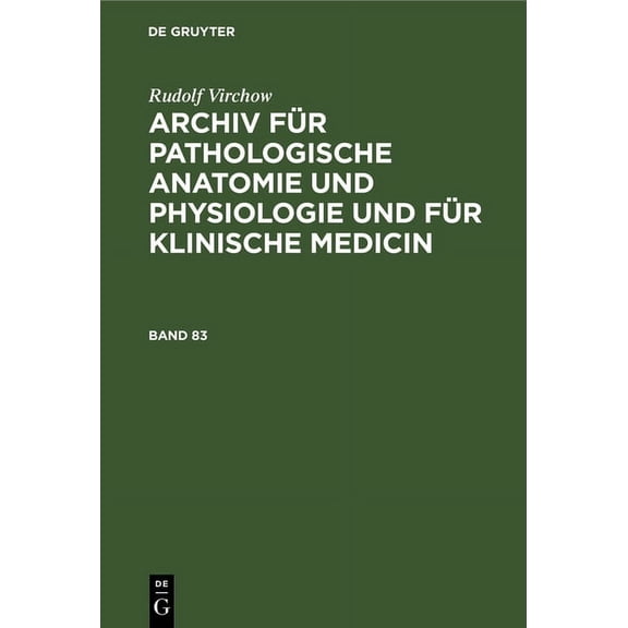 Rudolf Virchow: Archiv FÃ¼r Pathologische Anatomie Und Physiologie Und FÃ¼r Klinische Medicin. Band 83, (Hardcover)