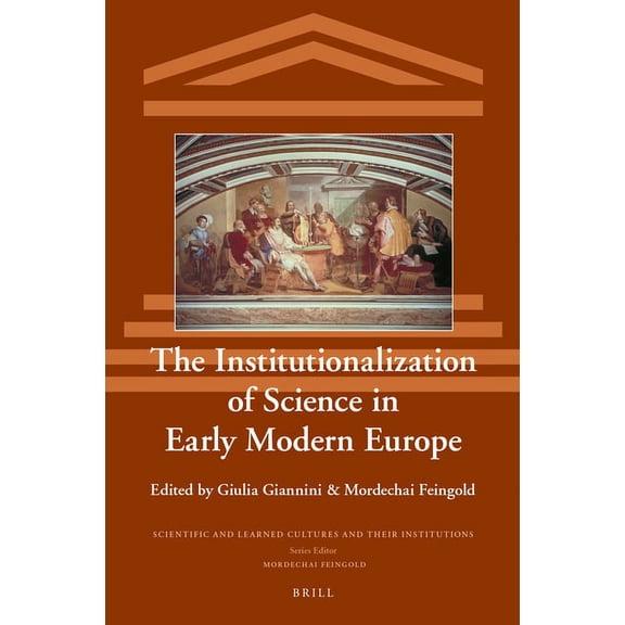 Scientific and Learned Cultures and Thei The Institutionalization of Science in Early Modern Europe, Book 27, (Hardcover)