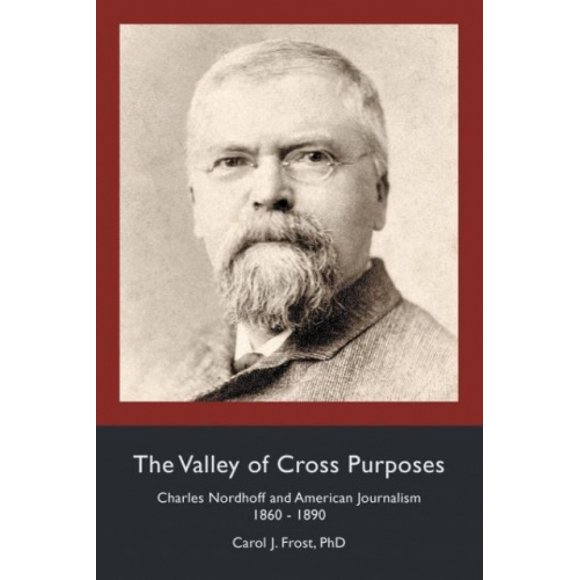 The Valley of Cross Purposes: Charles Nordhoff and American Journalism, 1860-1890