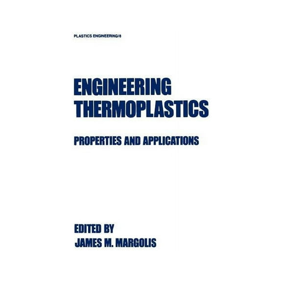 Plastics Engineering Engineering Thermoplastics: Properties and Applications, Book 8, (Hardcover)