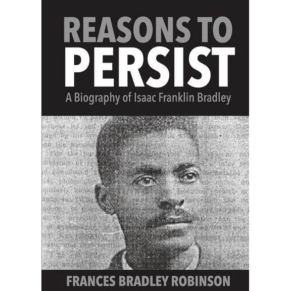 Reasons to Persist: A Biography of Isaac Franklin Bradley, (Paperback)