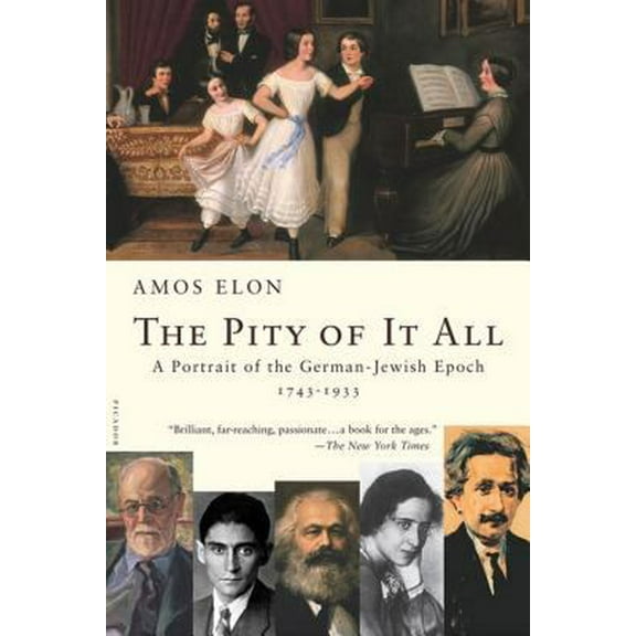 Pre-Owned The Pity of It All: A Portrait of the German-Jewish Epoch, 1743-1933 (Paperback) 0312422814 9780312422813