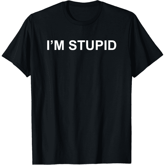 I'M STUPID Funny Novelty – Couples Gift Men Women T-Shirt