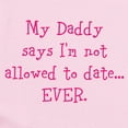 thumbnail image 2 of CafePress - My Daddy Says Im Not Allowed To Date...EVER. Body - Baby Light Bodysuit, Size Newborn - 24 Months, 2 of 4