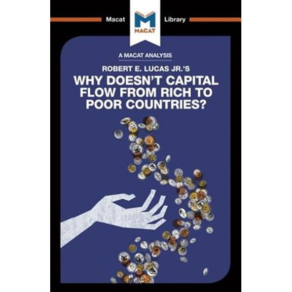 Pre-Owned Macat Library: An Analysis of Robert E. Lucas Jr.'s Why Doesn't Capital Flow from Rich to Poor Countries? (Paperback)