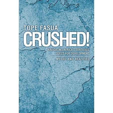 Crushed! : Navigating Africa's Tortuous Quest for Development - Myths and