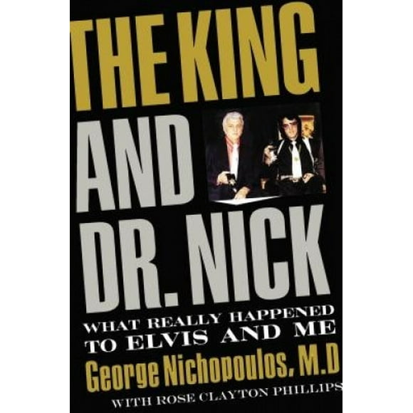 The King and Dr. Nick: What Really Happened to Elvis and Me