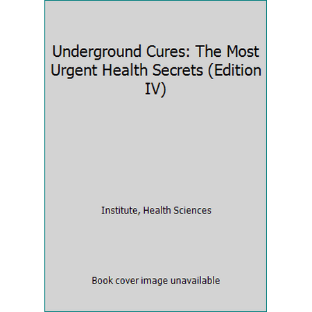 Underground Cures: The Most Urgent Health Secrets (Edition IV) (Paperback - Used) 1891434152 9781891434150