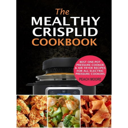 The Mealthy CrispLid Cookbook: Best One-Pot Pressure Cooker & Air Fryer Recipes For All Electric Pressure Cookers - (Best Electric Cookers Uk)