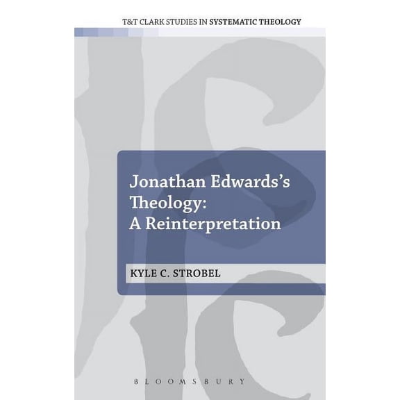 T&t Clark Studies in Systematic Theology Jonathan Edwards's Theology: A Reinterpretation, Book 19, (Hardcover)