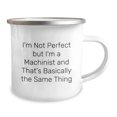 thumbnail image 2 of Machinist Gifts from Friends, Funny Camping Mug for Men, I'm Not Perfect But I'm A Machinist And That's Basically The Same Thing, Graduation Unique Gifts for Him, 2 of 2