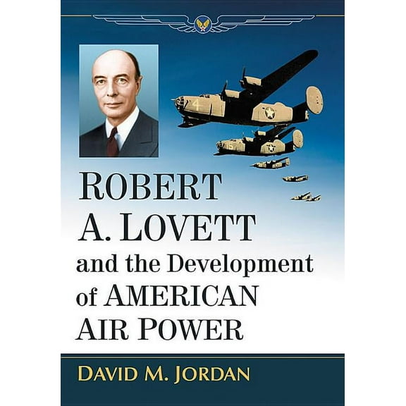 Robert A. Lovett and the Development of American Air Power, (Paperback)