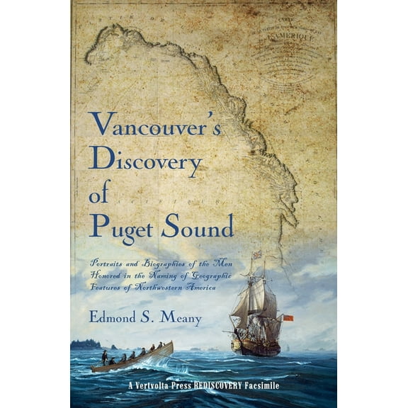 Vancouver's Discovery of Puget Sound: Portraits and Biographies of the Men Honored in the Naming of Geographic Feat, (Paperback)