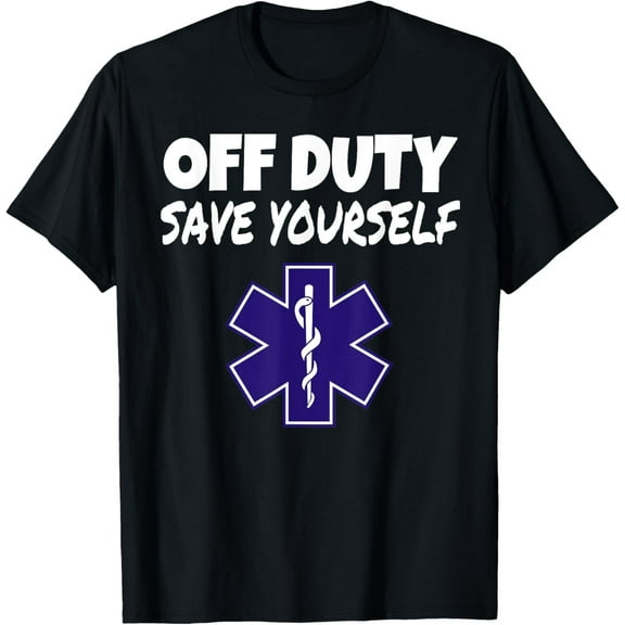 Off Duty Save Yourself Funny EMT EMS Paramedic Gifts T-Shirt T-Shirt