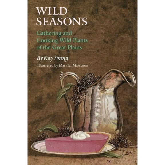 Wild Seasons: Gathering and Cooking Wild Plants of the Great Plains, (Paperback)