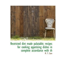 Restricted Diet Made Palatable; Recipes for Cooking Appetizing Dishes in Complete Accordance with Th, (Paperback)