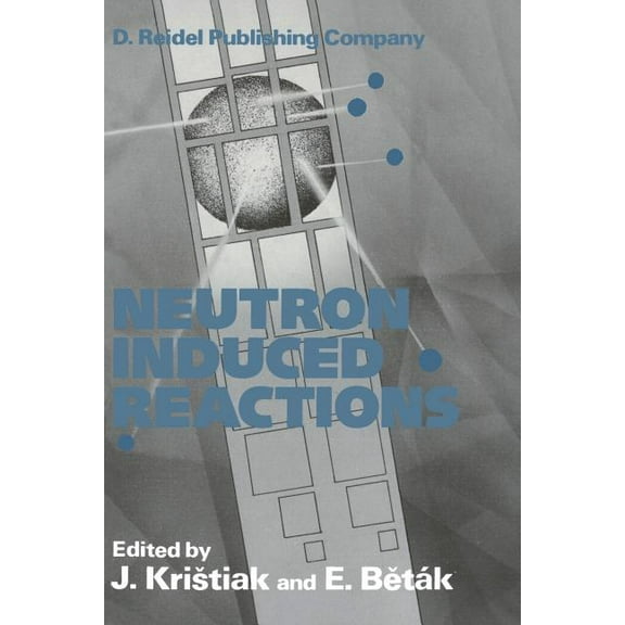 Neutron Induced Reactions: Proceedings of the 4th International Symposium Smolenice, Czechoslovakia, June 1985, (Paperback)