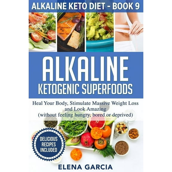 Alkaline Keto Diet Alkaline Ketogenic Superfoods: Heal Your Body, Stimulate Massive Weight Loss and Look Amazing (without feeling hungry, b, Book 9, (Paperback)