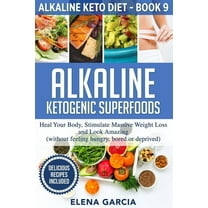 Alkaline Keto Diet Alkaline Ketogenic Superfoods: Heal Your Body, Stimulate Massive Weight Loss and Look Amazing (without feeling hungry, b, Book 9, (Paperback)