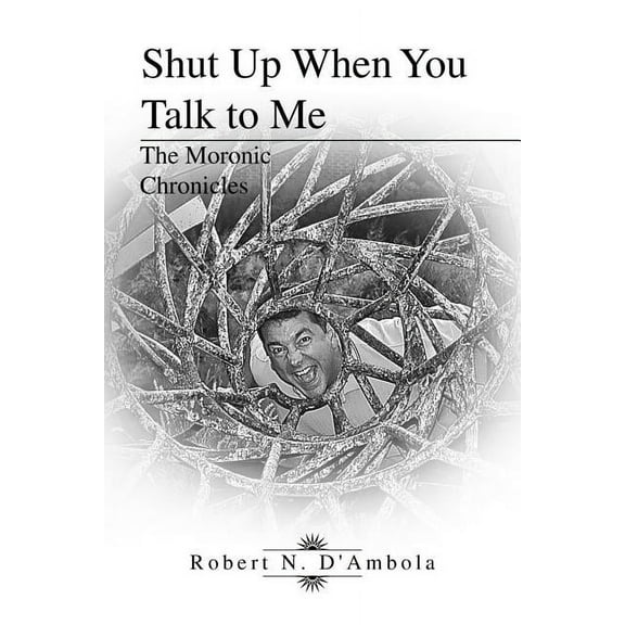 Shut Up When You Talk to Me: The Moronic Chronicles (Paperback)