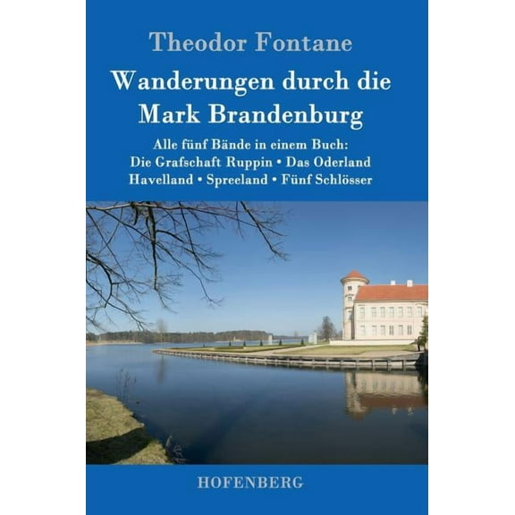 Wanderungen durch die Mark Brandenburg: Alle fünf Bände in einem Buch: Die Grafschaft Ruppin / Das Oderland / Havelland / Spreeland / Fünf Schlösser (Hardcover)