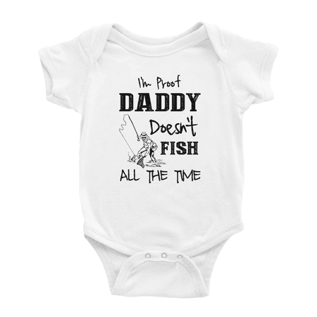 

I m Proof Daddy Doesn t Fish All The Time Funny Baby One-pieces For Boy Girl Unisex