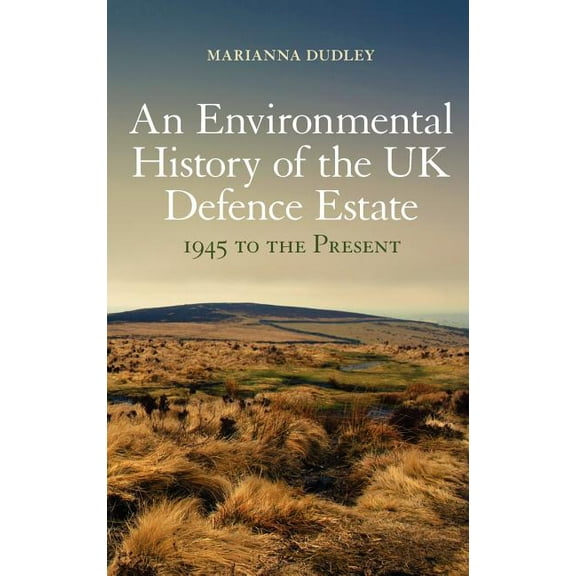 An Environmental History of the UK Defence Estate, 1945 to the Present, (Hardcover)