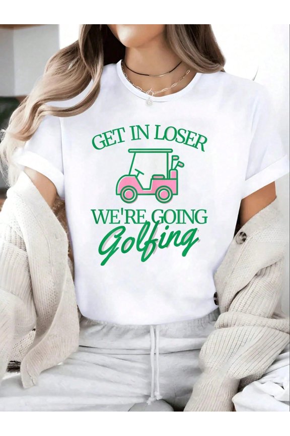 Get In Loser We're Going Golfing Cute Golf Cart Golfer Mom Crew Neck Short Sleeve T-Shirt, Casual Print Graphic Cotton Tees Women Tops