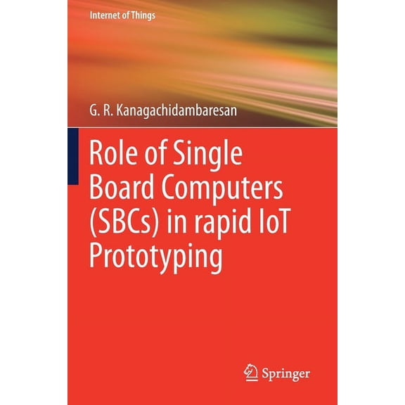 Internet of Things Role of Single Board Computers (Sbcs) in Rapid Iot Prototyping, (Paperback)