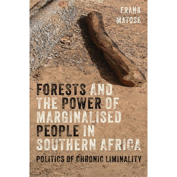 Forests and the Power of Marginalised People in Southern Africa: Politics of Chronic Liminality, (Hardcover)