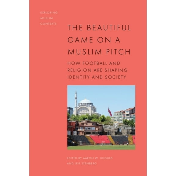 Exploring Muslim Contexts The Beautiful Game on a Muslim Pitch: How Football and Religion Are Shaping Identity and Society, (Hardcover)