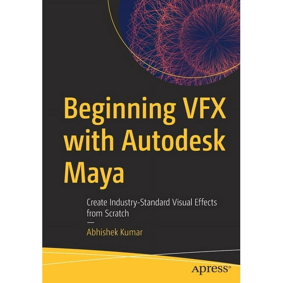 Beginning Vfx with Autodesk Maya: Create Industry-Standard Visual Effects from Scratch, (Paperback)
