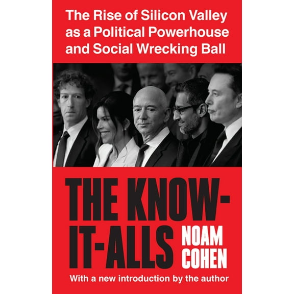 The Know-It-Alls: The Rise of Silicon Valley as a Political Powerhouse and Social Wrecking Ball, (Paperback)