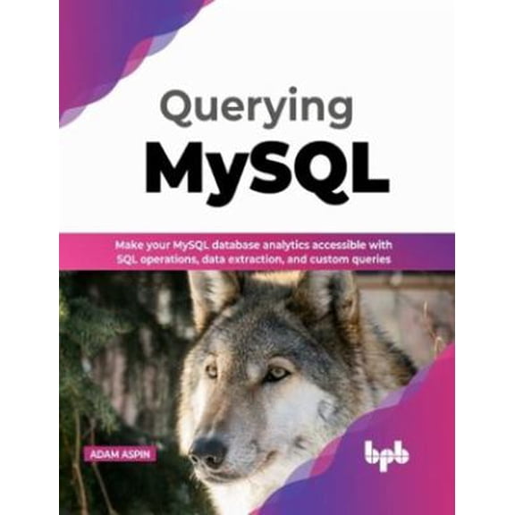 Pre-Owned Querying MySQL: Make your MySQL database analytics accessible with SQL operations, data extraction, and custom queries (English Edition) (Paperback) 9355512678 9789355512673