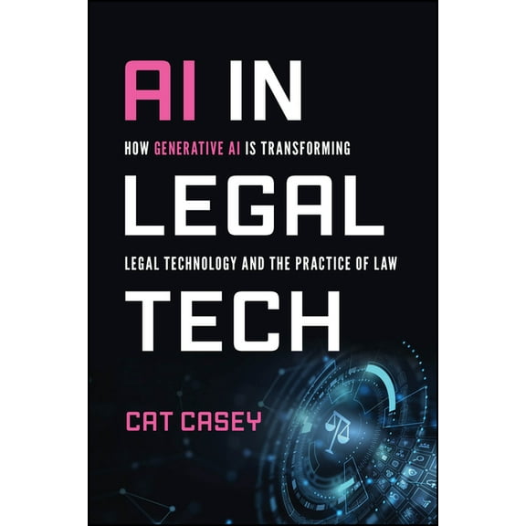 AI in Legal Tech: How Generative AI Is Transforming Legal Technology and the Practice of Law, (Paperback)