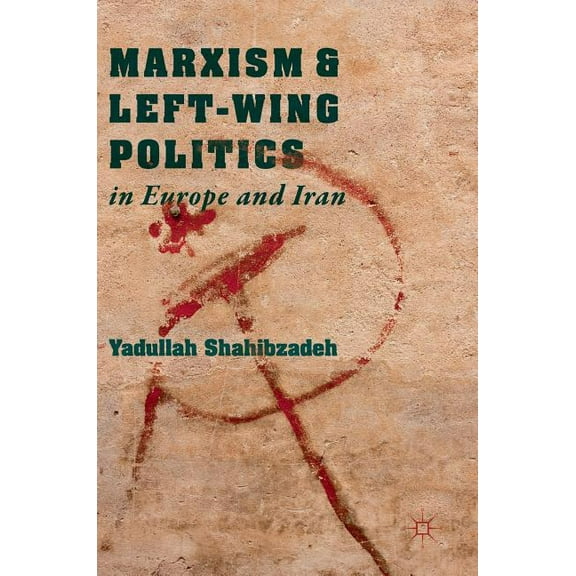 Marxism and Left-Wing Politics in Europe and Iran, (Hardcover)