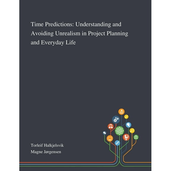 Time Predictions: Understanding and Avoiding Unrealism in Project Planning and Everyday Life (Paperback)