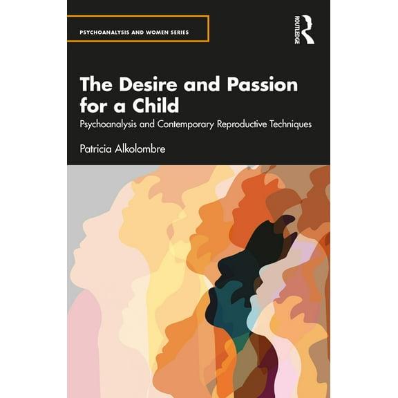 Psychoanalysis and Women The Desire and Passion for a Child: Psychoanalysis and Contemporary Reproductive Techniques, (Paperback)