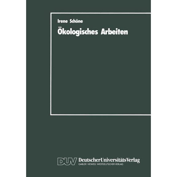 Ãkologisches Arbeiten: Zur Theorie Und PRAXIS Ãkologischen Arbeitens ALS Weiterentwicklung Der Marktwirtschaftlich Organ, (Paperback)
