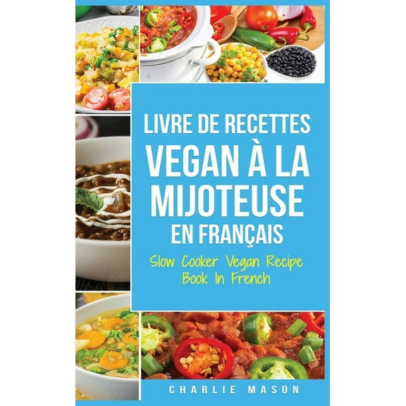 Livre De Recettes Vegan À La Mijoteuse En Français/ Slow Cooker Vegan Recipe Book In French : Recettes végétaliennes faciles à faire à la mijoteuse (Hardcover)