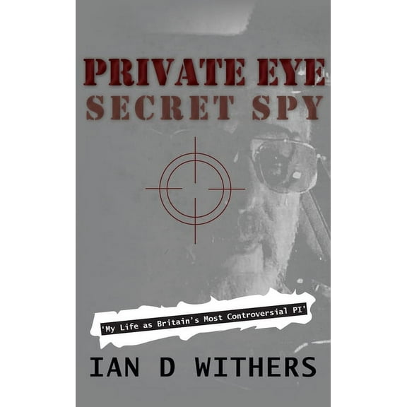Private Eye Secret Spy: My Life as Britain's Most Controversial PI, (Hardcover)