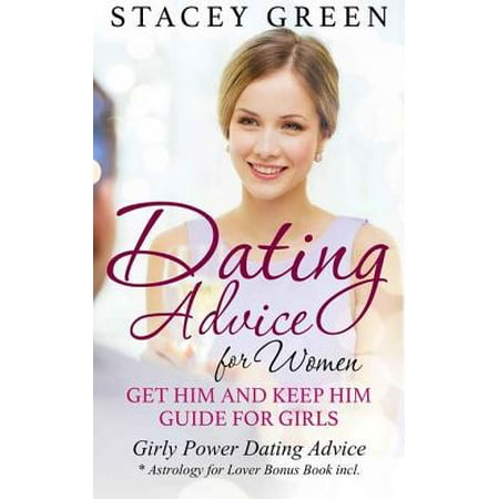 Dating Advice for Women: Get Him and Keep Him Guide for Girls - (Best Advice For Girls)