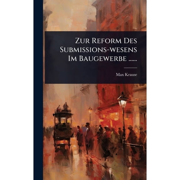 Zur Reform Des Submissions-wesens Im Baugewerbe ......, (Hardcover)
