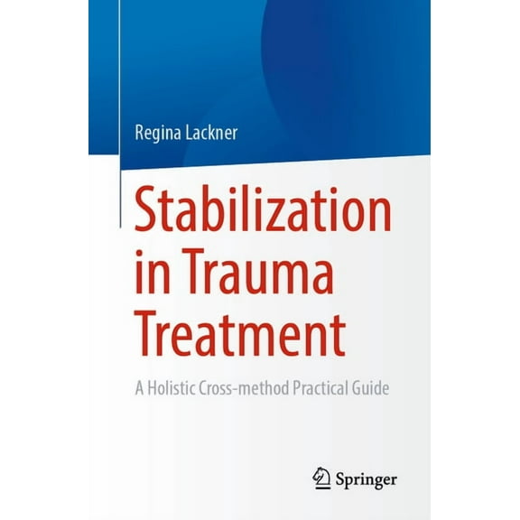 Stabilization in Trauma Treatment: A Holistic Cross-Method Practical Guide, (Paperback)