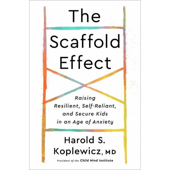 The Scaffold Effect: Raising Resilient, Self-Reliant, and Secure Kids in an Age of Anxiety, (Hardcover)