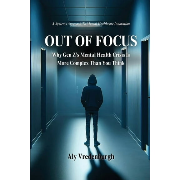 Out of Focus: Why Gen Z's Mental Health Crisis is More Complex Than You Think, (Paperback)