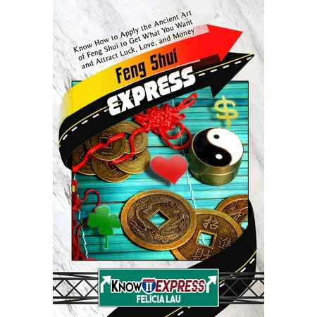 Feng Shui Express: Know How to Apply the Ancient Art of Feng Shui to Get What You Want and Attract Luck, Love, and Money -